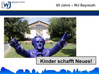 65 Jahre – WJ Bayreuth65 Jahre – WJ Bayreuth
Kinder schafft Neues!
 