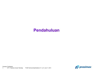 Company Confidential
3 © PT. Prasimax Inovasi Teknologi TS-89 Technical Specifications V1.1_ID / June 11, 2013
Pendahuluan
 