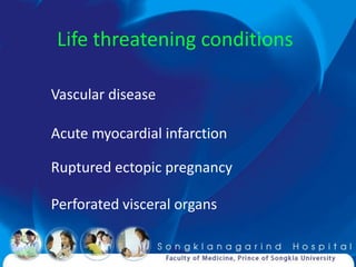 Life threatening conditions

Vascular disease

Acute myocardial infarction

Ruptured ectopic pregnancy

Perforated visceral organs
 