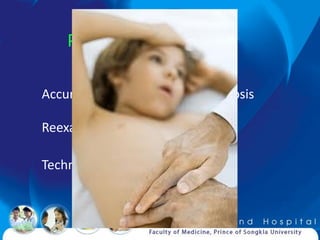 Physical examination

Accuracy 55-65% with final diagnosis

Reexamination and observation

Technique !
 