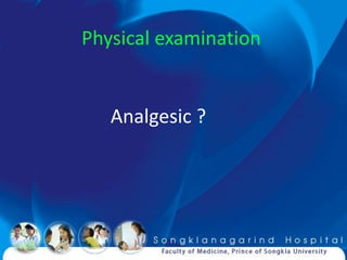 Physical examination


   Analgesic ?
 