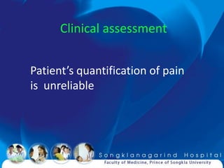 Clinical assessment


Patient’s quantification of pain
is unreliable
 