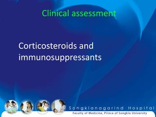 Clinical assessment


Corticosteroids and
immunosuppressants
 