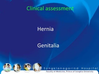 Clinical assessment


    Hernia

    Genitalia
 