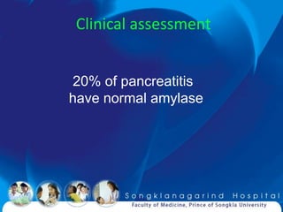 Clinical assessment


20% of pancreatitis
have normal amylase
 