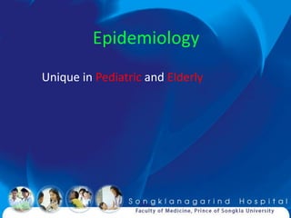 Epidemiology
Unique in Pediatric and Elderly
 