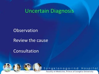 Uncertain Diagnosis


Observation

Review the cause

Consultation
 