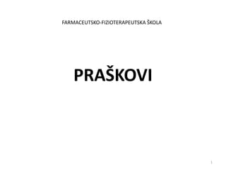FARMACEUTSKO-FIZIOTERAPEUTSKA ŠKOLA 
PRAŠKOVI 
1 
 