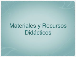 Materiales y Recursos
Didácticos
 