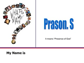 My Name is  Prason. S It means “Presence of God” 