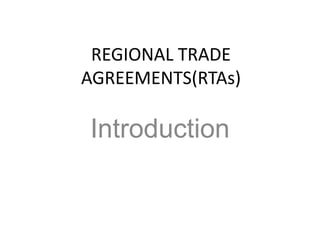 REGIONAL TRADE
AGREEMENTS(RTAs)
Introduction
 