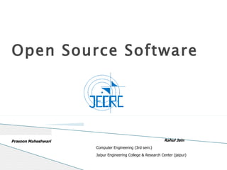 Open Source Software Rahul Jain  Computer Engineering (3rd sem.) Jaipur Engineering College & Research Center (jaipur)  Prasoon Maheshwari 