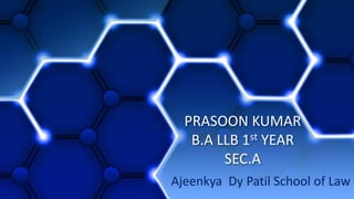 PRASOON KUMAR
B.A LLB 1st YEAR
SEC.A
Ajeenkya Dy Patil School of Law
 