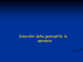 151
Disordini della gestualitDisordini della gestualitàà: le: le
aprassieaprassie
 