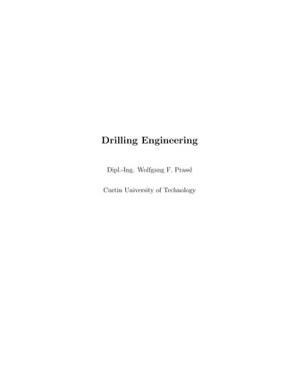 Drilling Engineering

 Dipl.-Ing. Wolfgang F. Prassl


Curtin University of Technology
 