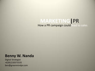 MARKETING|PR
How a PR campaign could lead to sales
Benny W. Nanda
Digital Strategist
+6281218373335
ben@greenmindpr.com
 