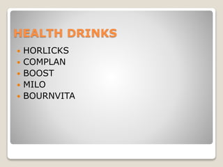 HEALTH DRINKS
 HORLICKS
 COMPLAN
 BOOST
 MILO
 BOURNVITA
 