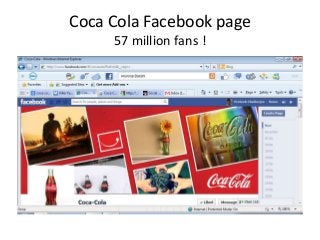 Coca Cola Facebook page
     57 million fans !
 