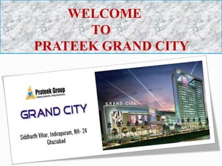 WELCOME
TO
PRATEEK GRAND CITY
 