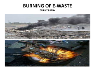 BURNING OF E-WASTE 
0N RIVER BANK 
 