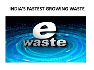 INDIA’S FASTEST GROWING WASTE 
 