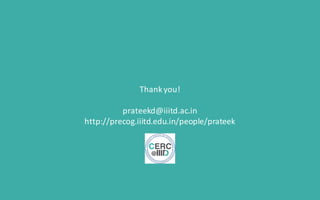 Thank	you!	
prateekd@iiitd.ac.in
http://precog.iiitd.edu.in/people/prateek
 