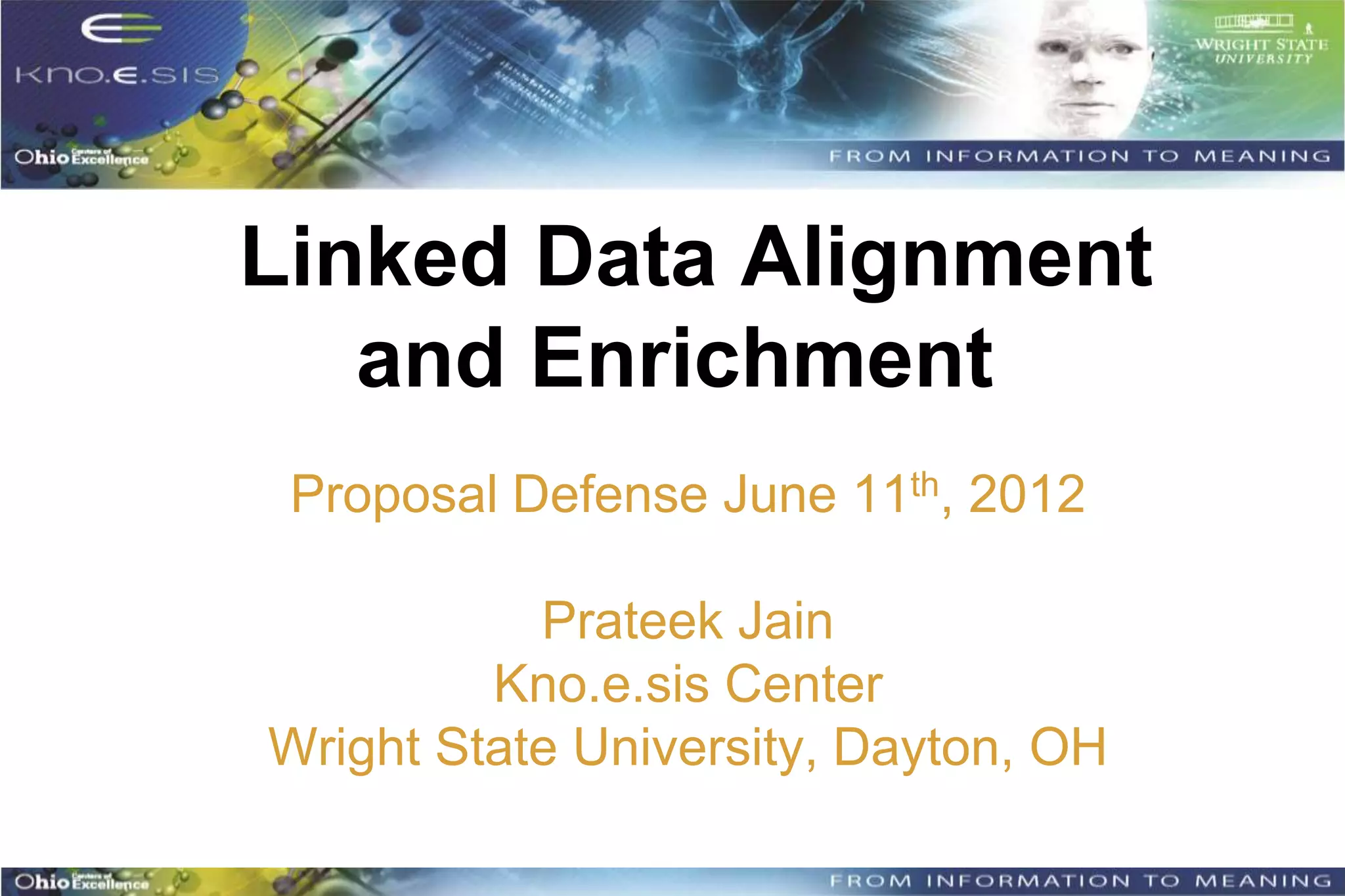 Linked Data Alignment
   and Enrichment
 Proposal Defense June 11th, 2012

           Prateek Jain
         Kno.e.sis Center
Wright State University, Dayton, OH
 