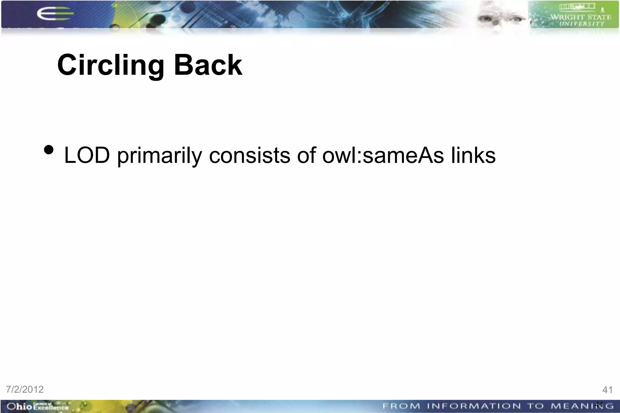 Circling Back


       • LOD primarily consists of owl:sameAs links




7/2/2012                                               41
                                                      41
 