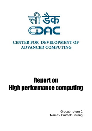 Report on
High performance computing
Group:- return 0;
Name:- Prateek Sarangi
 