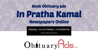 PHONE: +91 22 67706000 / +91 9870915796
www.obituryads.com
Book Obituary ads
In Pratha Kamal
Newspapers Online
 