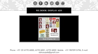 WE BOOK DISPLAY ADS
Phone: +91 22 6770 6000, 6770 6001, 6770 6002. Mobile +91 9870915796, E-mail:
obituaryads@gmail.com
 