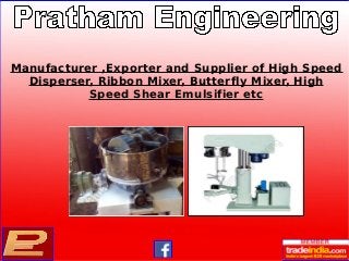 Manufacturer ,Exporter and Supplier of High Speed
Disperser, Ribbon Mixer, Butterfly Mixer, High
Speed Shear Emulsifier etc
 