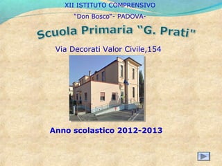 XII ISTITUTO COMPRENSIVO
      “Don Bosco“- PADOVA-




 Via Decorati Valor Civile,154




Anno scolastico 2012-2013
 