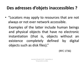Des adresses d’objets inaccessibles ?<br />“Locators may apply to resources that are not always or not ever network access...