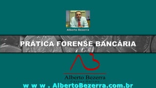 Alberto Bezerra

PRÁTICA FORENSE BANCÁRIA

w w w . AlbertoBezerra.com.br

 