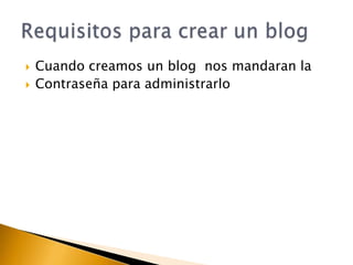    Cuando creamos un blog nos mandaran la
   Contraseña para administrarlo
 