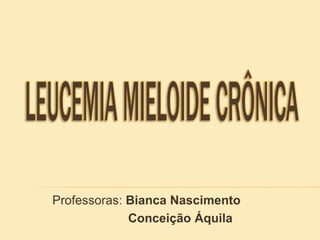Professoras: Bianca Nascimento
Conceição Áquila
 
