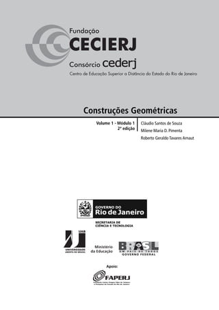 Cláudio Santos de Souza
Milene Maria D. Pimenta
Roberto Geraldo Tavares Arnaut
Volume 1 - Módulo 1
2ª edição
Construções Geométricas
Apoio:
 