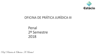 Prof. Patrícia de Oliveira A. Bertuol
Penal
2º Semestre
2018
OFICINA DE PRÁTICA JURÍDICA III
 