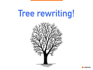 Tree rewriting!
 