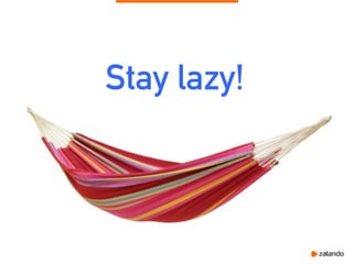 Stay lazy!
 