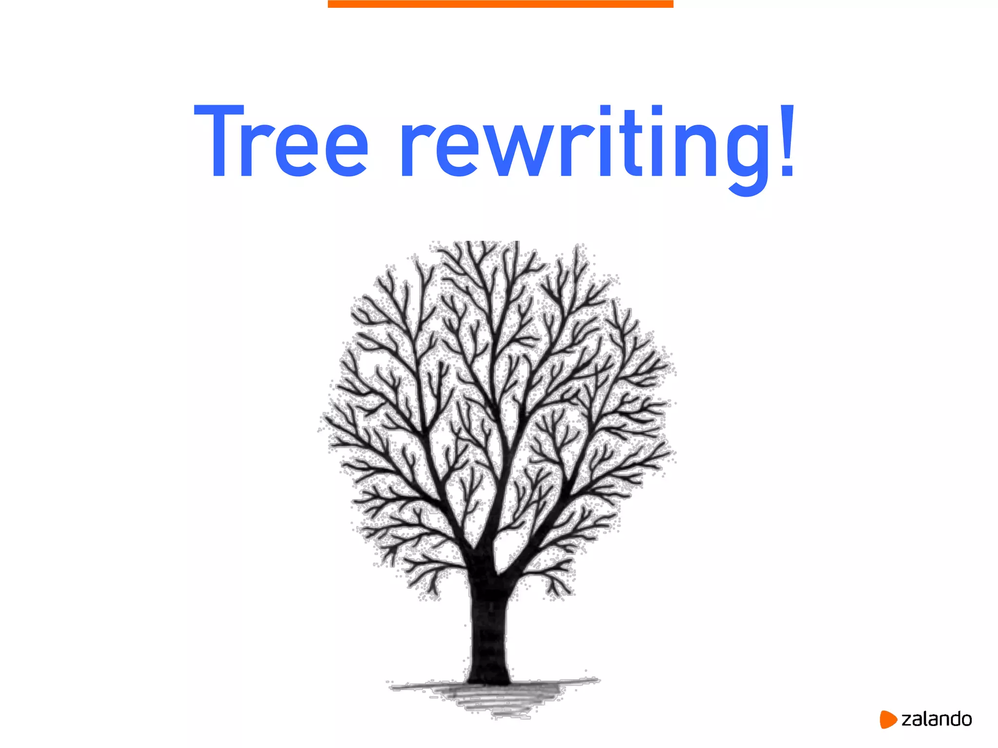 Tree rewriting!
 