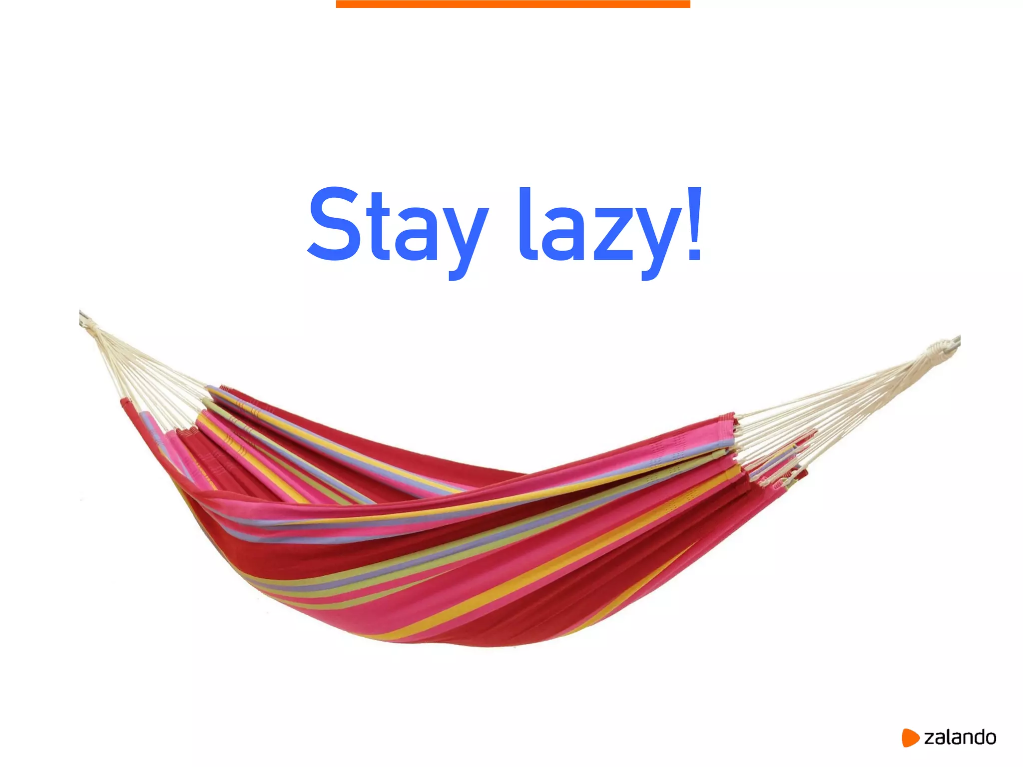Stay lazy!
 