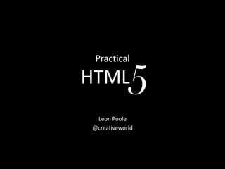 PracticalHTML  . Leon Poole @creativeworld 5 
