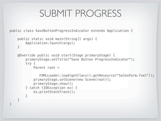 SUBMIT PROGRESS
It is nice to give the user some feedback while we are
responding to their action.A quick neat way to do this for
a form submission is to add a ProgressIndicator to the
submit button.
 