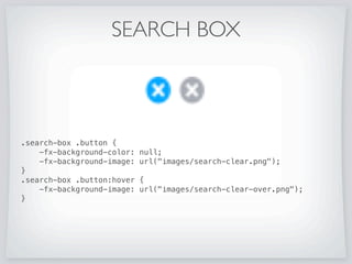 SEARCH BOX
.root {
-fx-padding: 10px;
-fx-background-image: url(images/top-bar.png);
-fx-background-size: cover;
-fx-background-position: left top;
-fx-background-repeat: no-repeat;
}
 