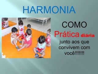 HARMONIACOMO Práticadiáriajunto aos que convivem com você!!!!!!!
