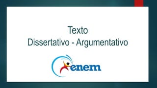 Texto
Dissertativo - Argumentativo
 