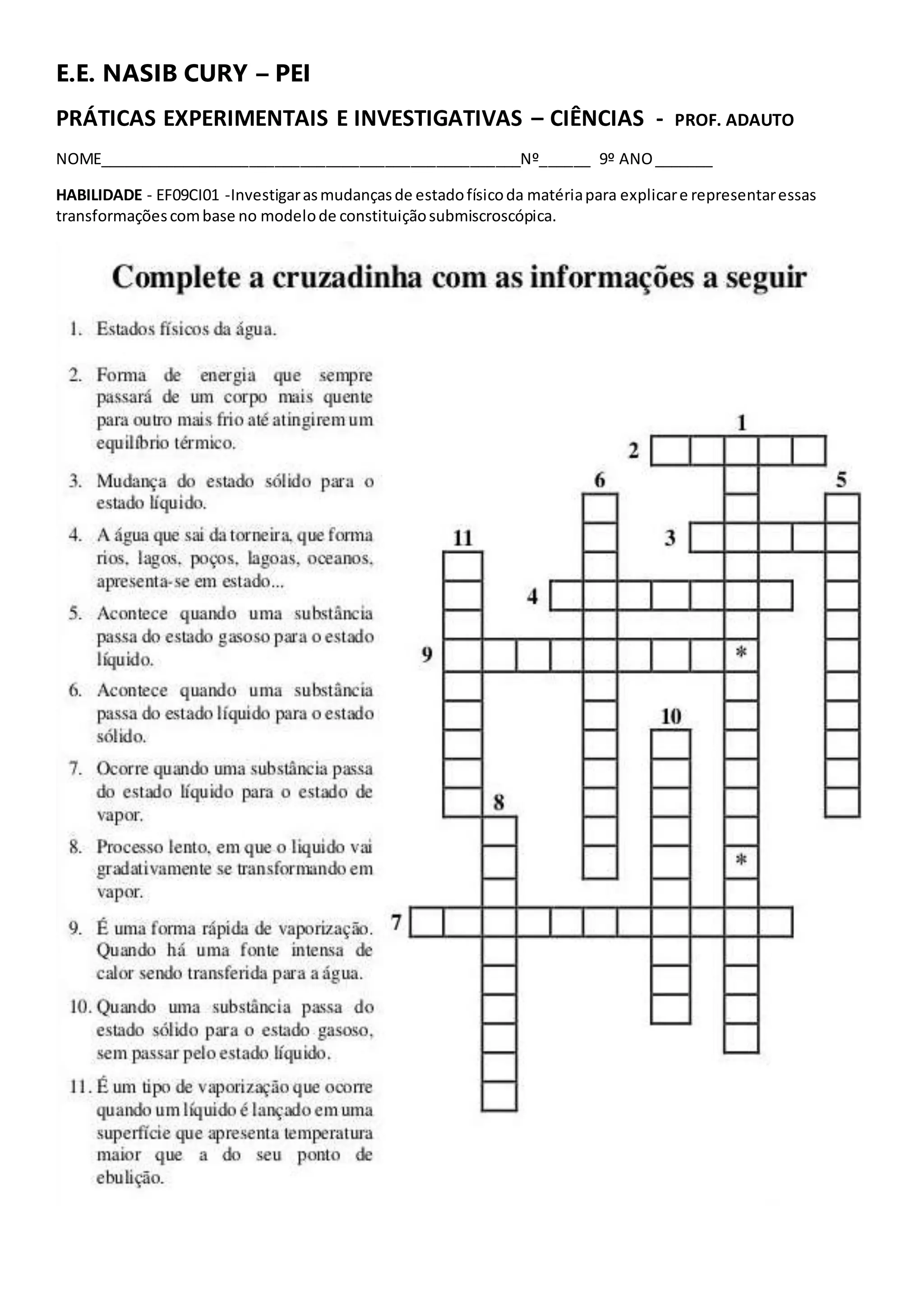 E.E. NASIB CURY – PEI
PRÁTICAS EXPERIMENTAIS E INVESTIGATIVAS – CIÊNCIAS - PROF. ADAUTO
NOME__________________________________________________Nº______ 9º ANO_______
HABILIDADE - EF09CI01 -Investigarasmudançasde estadofísicoda matériapara explicare representaressas
transformaçõescombase no modelode constituiçãosubmiscroscópica.