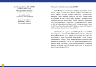 5
Integrantes das Unidades Locais do CREPOP
Conselheiros: Leovane Gregório (CRP01); Rejane Pinto de Me-
deiros (CRP02); Luciana França Barreto (CRP03); Alexandre Rocha
Araújo (CRP04); Lindomar Expedito Silva Darós e Janaína Barros
Fernandes (CRP05); Marilene Proença R. de Souza (CRP06); Ivarle-
te Guimarães de França (CRP07); Maria Sezineide C. de Melo (CRP08);
Sebastião Benício C. Neto (CRP09); Rodolfo Valentim C. Nascimento
(CRP10); Adriana Alencar Pinheiro (CRP11); Catarina Antunes A. Scaran-
to (CRP12); Julianna Toscano T. Martins (CRP13); Marisa Helena A. Batis-
ta (CRP14); Izolda de Araújo Dias (CRP15); Mônica Nogueira S. Vilas Boas
(CRP16); Alysson Zenildo Costa Alves (CRP17).
Técnicos: Renata Leporace Farret(CRP01);ThelmaTorres (CRP02);
Úrsula Yglesias e Fernanda Vidal (CRP03); Mônica Soares da Fonseca
Beato (CRP04); Beatriz Adura (CRP05); Marcelo Saber Bitar e Ana Ma-
ria Gonzatto (CRP06); Karla Gomes Nunes e Silvia Giuliani (CRP07);
Carmen Regina Ribeiro (CRP08); Marlene Barbaresco (CRP09); Eriane
Almeida de Sousa Franco (CRP10); Évio Gianni Batista Carlos (CRP11);
Katiúska Araújo Duarte (CRP13); Mário Rosa da Silva (CRP14); Eduardo
Augusto de Almeida (CRP15); Mariana Passos Costa e Silva(CRP16);
Bianca Tavares Rangel (CRP17).
Coordenação Nacional do CREPOP
Ana Maria Pereira Lopes
Maria da Graça M. Gonçalves
Conselheiras responsáveis
Romeu Olmar Klich
Coordenador técnico CREPOP
Mateus C. Castelluccio
Natasha R. R. Fonseca
Assessoria de projetos
 